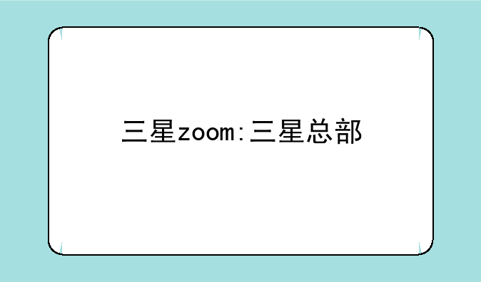 三星zoom:三星总部