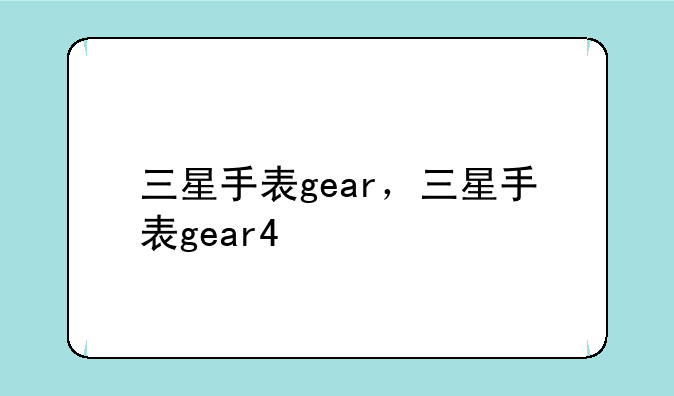 三星手表gear，三星手表gear4