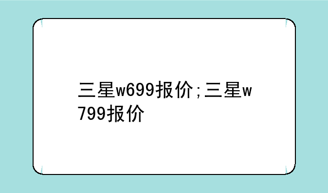 三星w699报价;三星w799报价
