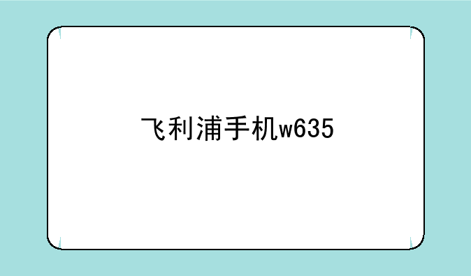 飞利浦手机w635