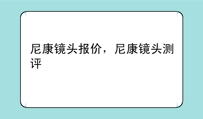 尼康镜头报价，尼康镜头测评