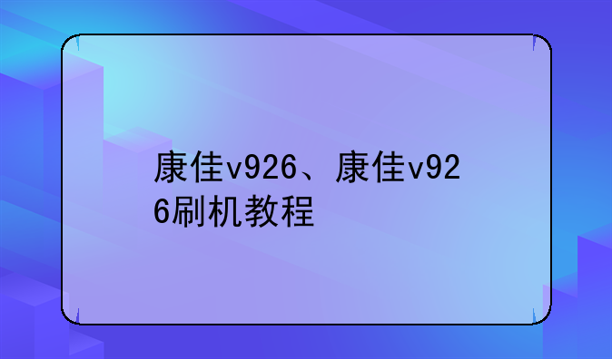 康佳v926、康佳v926刷机教程