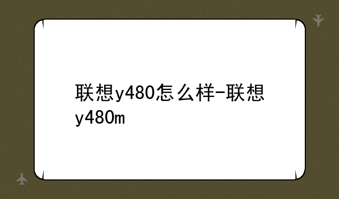 联想y480怎么样-联想y480m