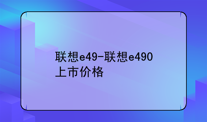 联想e49-联想e490上市价格