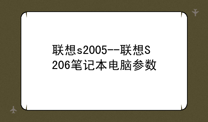 联想s2005--联想S206笔记本电脑参数