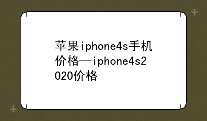 苹果iphone4s手机价格—iphone4s2020价格