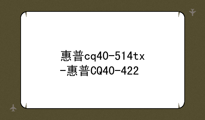 惠普cq40-514tx-惠普CQ40-422