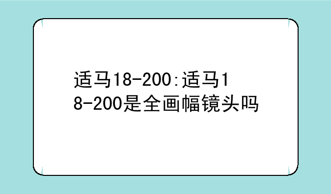 适马18-200:适马18-200是全画幅镜头吗