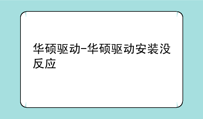 华硕驱动-华硕驱动安装没反应
