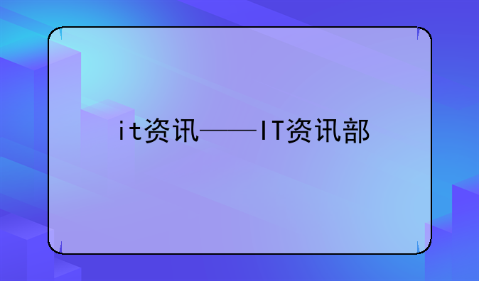 it资讯——IT资讯部