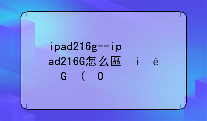 ipad216g--ipad216G怎么升级版本