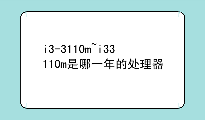 i3-3110m~i33110m是哪一年的处理器