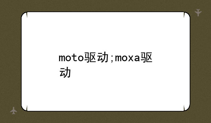 moto驱动;moxa驱动